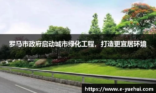罗马市政府启动城市绿化工程，打造更宜居环境