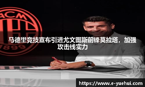 马德里竞技宣布引进尤文图斯前锋莫拉塔，加强攻击线实力