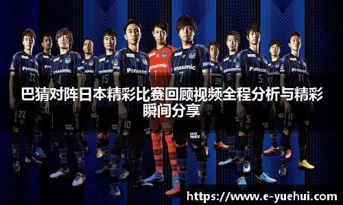 巴猜对阵日本精彩比赛回顾视频全程分析与精彩瞬间分享