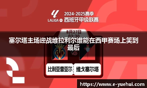 塞尔塔主场迎战维拉利尔谁能在西甲赛场上笑到最后